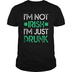 Irish St Patricks Day Im Not Irish Im Just Drunk Shirt